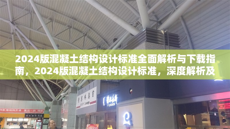 2024版混凝土結構設計標準全面解析與下載指南，2024版混凝土結構設計標準，深度解析及下載 行業(yè)新聞