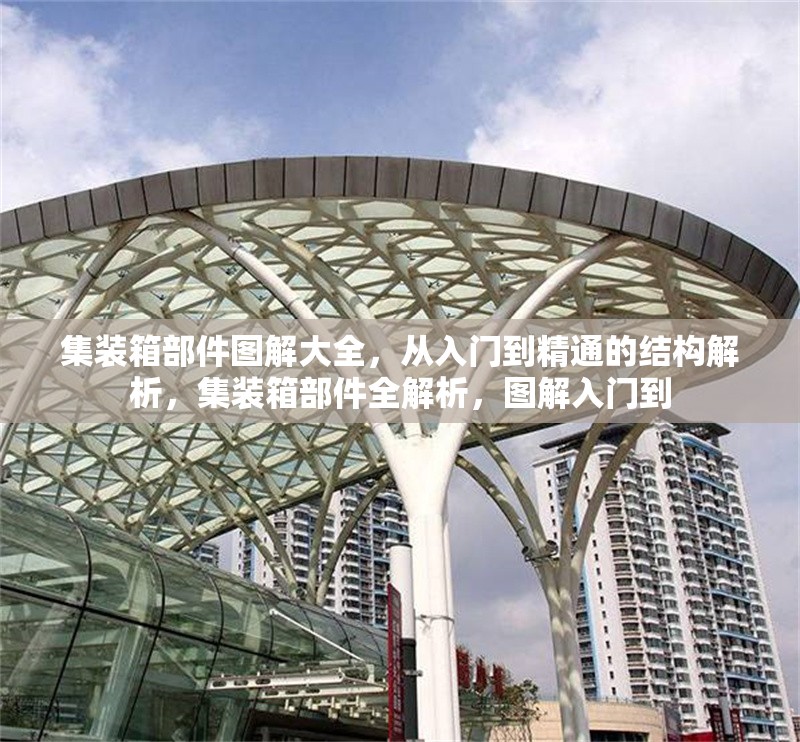 集裝箱部件圖解大全，從入門到精通的結(jié)構(gòu)解析，集裝箱部件全解析，圖解入門到