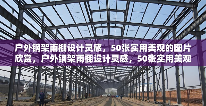 戶外鋼架雨棚設計靈感，50張實用美觀的圖片欣賞，戶外鋼架雨棚設計靈感，50張實用美觀圖片