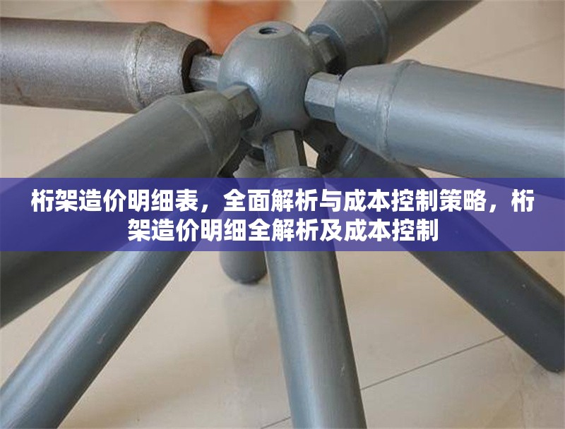 桁架造價(jià)明細(xì)表，全面解析與成本控制策略，桁架造價(jià)明細(xì)全解析及成本控制 行業(yè)新聞