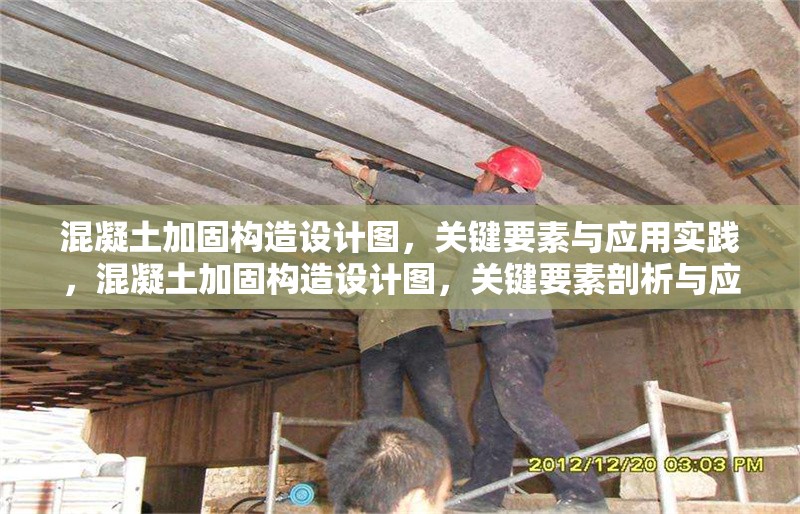 混凝土加固構(gòu)造設(shè)計(jì)圖，關(guān)鍵要素與應(yīng)用實(shí)踐，混凝土加固構(gòu)造設(shè)計(jì)圖，關(guān)鍵要素剖析與應(yīng)用實(shí)踐探索