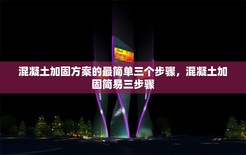 混凝土加固方案的最簡(jiǎn)單三個(gè)步驟，混凝土加固簡(jiǎn)易三步驟 行業(yè)新聞