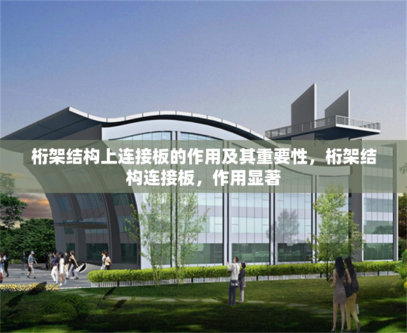 桁架結(jié)構(gòu)上連接板的作用及其重要性，桁架結(jié)構(gòu)連接板，作用顯著 行業(yè)新聞