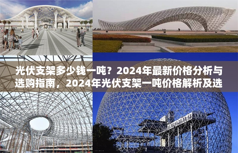 光伏支架多少錢一噸？2024年最新價格分析與選購指南，2024年光伏支架一噸價格解析及選購要點 行業(yè)新聞