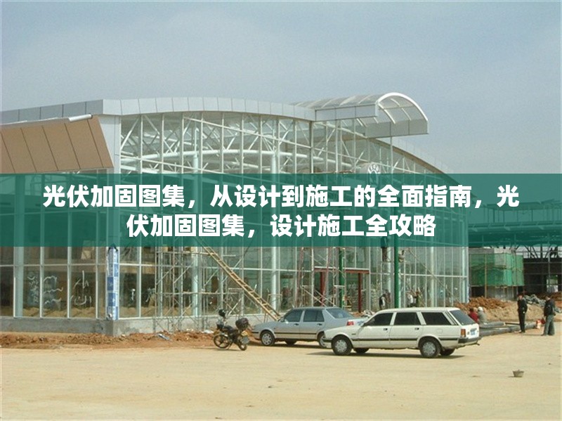 光伏加固圖集，從設(shè)計到施工的全面指南，光伏加固圖集，設(shè)計施工全攻略 行業(yè)新聞
