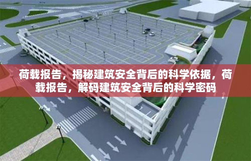 荷載報(bào)告，揭秘建筑安全背后的科學(xué)依據(jù)，荷載報(bào)告，解碼建筑安全背后的科學(xué)密碼