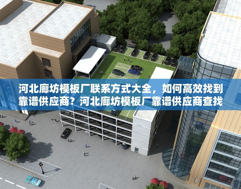 河北廊坊模板廠(chǎng)聯(lián)系方式大全，如何高效找到靠譜供應(yīng)商？河北廊坊模板廠(chǎng)靠譜供應(yīng)商查找及聯(lián)系方式 行業(yè)新聞