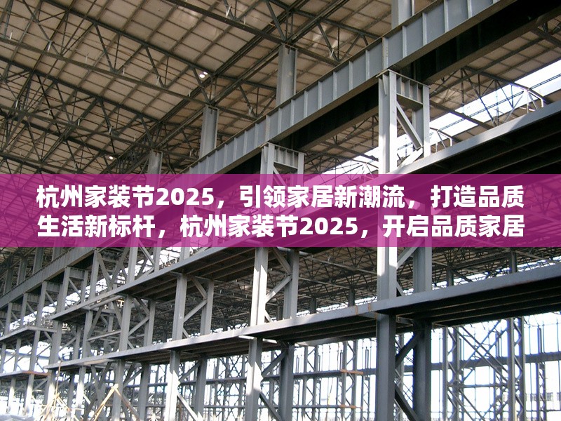 杭州家裝節(jié)2025，引領(lǐng)家居新潮流，打造品質(zhì)生活新標桿，杭州家裝節(jié)2025，開啟品質(zhì)家居新潮流之 行業(yè)新聞