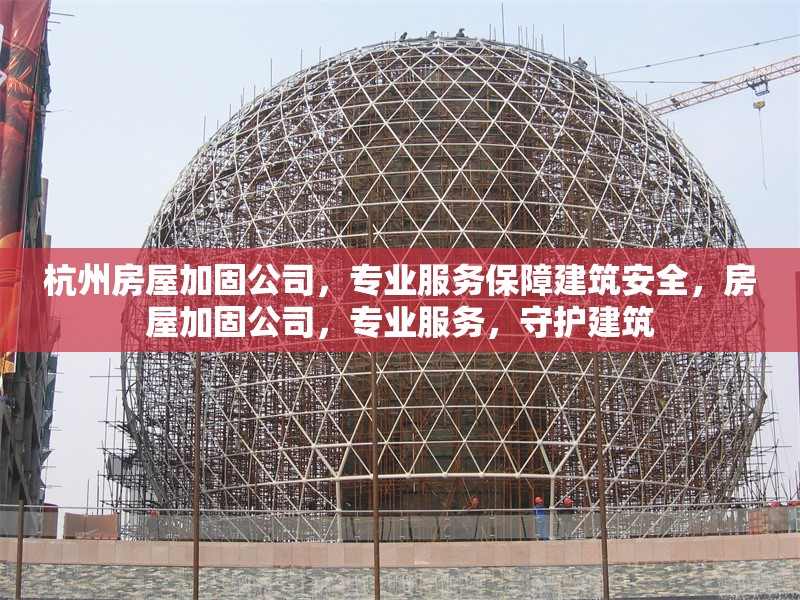 杭州房屋加固公司，專(zhuān)業(yè)服務(wù)保障建筑安全，房屋加固公司，專(zhuān)業(yè)服務(wù)，守護(hù)建筑 行業(yè)新聞
