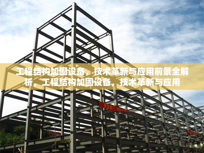 工程結(jié)構(gòu)加固設(shè)備，技術(shù)革新與應(yīng)用前景全解析，工程結(jié)構(gòu)加固設(shè)備，技術(shù)革新與應(yīng)用