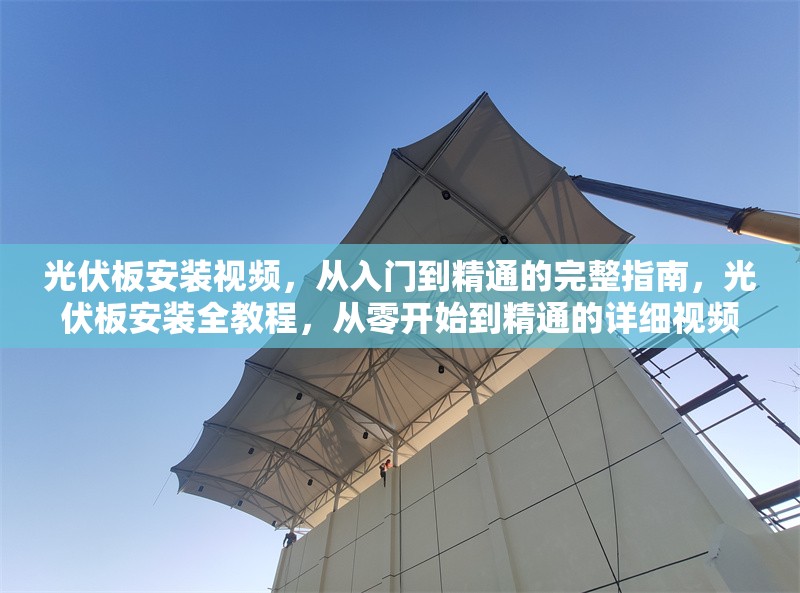 光伏板安裝視頻，從入門到精通的完整指南，光伏板安裝全教程，從零開始到精通的詳細(xì)視頻 行業(yè)新聞