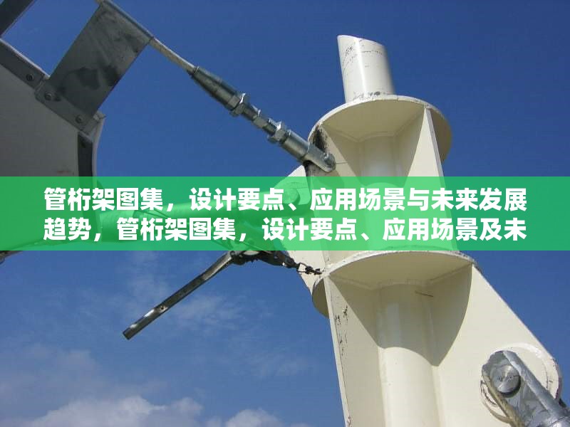管桁架圖集，設(shè)計(jì)要點(diǎn)、應(yīng)用場(chǎng)景與未來(lái)發(fā)展趨勢(shì)，管桁架圖集，設(shè)計(jì)要點(diǎn)、應(yīng)用場(chǎng)景及未來(lái)發(fā)展趨勢(shì)探