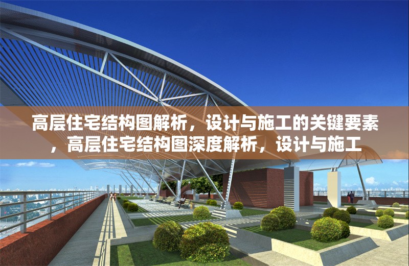 高層住宅結(jié)構(gòu)圖解析，設(shè)計(jì)與施工的關(guān)鍵要素，高層住宅結(jié)構(gòu)圖深度解析，設(shè)計(jì)與施工 行業(yè)新聞