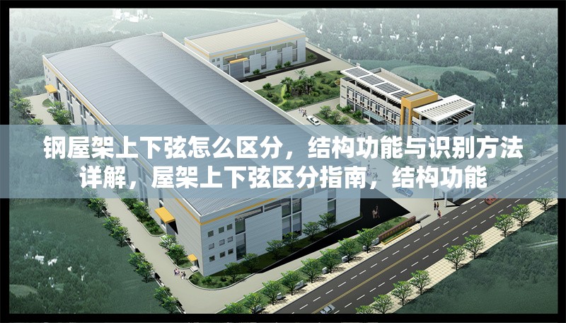 鋼屋架上下弦怎么區(qū)分，結(jié)構(gòu)功能與識(shí)別方法詳解，屋架上下弦區(qū)分指南，結(jié)構(gòu)功能