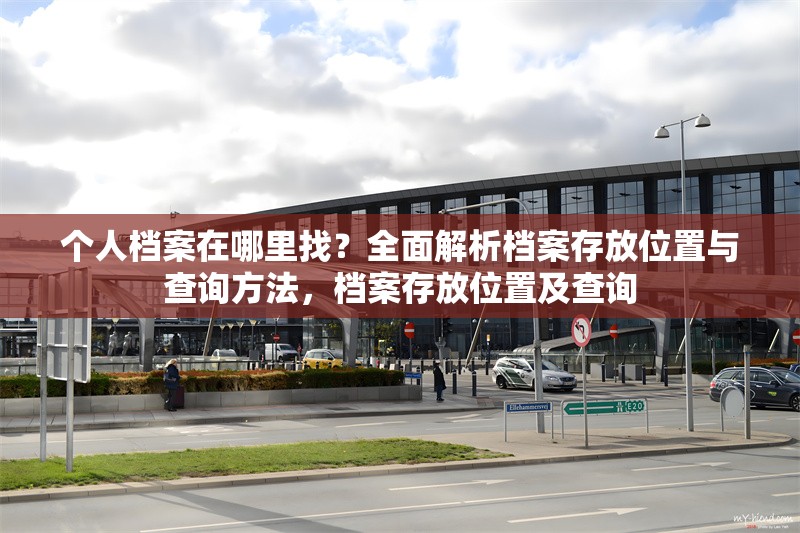 個(gè)人檔案在哪里找？全面解析檔案存放位置與查詢方法，檔案存放位置及查詢