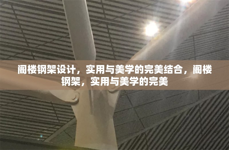 閣樓鋼架設(shè)計，實用與美學的完美結(jié)合，閣樓鋼架，實用與美學的完美 行業(yè)新聞