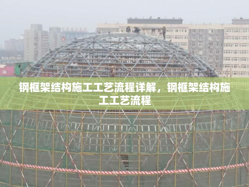 鋼框架結(jié)構(gòu)施工工藝流程詳解，鋼框架結(jié)構(gòu)施工工藝流程
