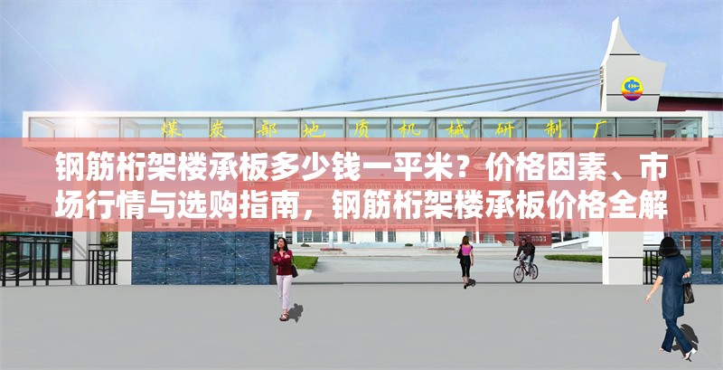 鋼筋桁架樓承板多少錢一平米？價格因素、市場行情與選購指南，鋼筋桁架樓承板價格全解析，一平米費用、 行業(yè)新聞