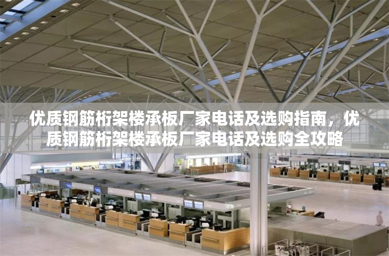 優(yōu)質(zhì)鋼筋桁架樓承板廠家電話及選購指南，優(yōu)質(zhì)鋼筋桁架樓承板廠家電話及選購全攻略