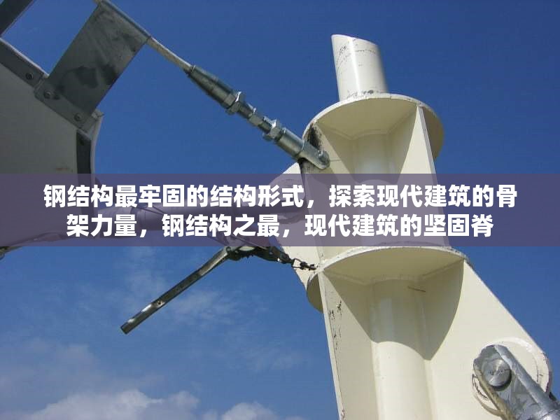 鋼結(jié)構(gòu)最牢固的結(jié)構(gòu)形式，探索現(xiàn)代建筑的骨架力量，鋼結(jié)構(gòu)之最，現(xiàn)代建筑的堅(jiān)固脊 行業(yè)新聞