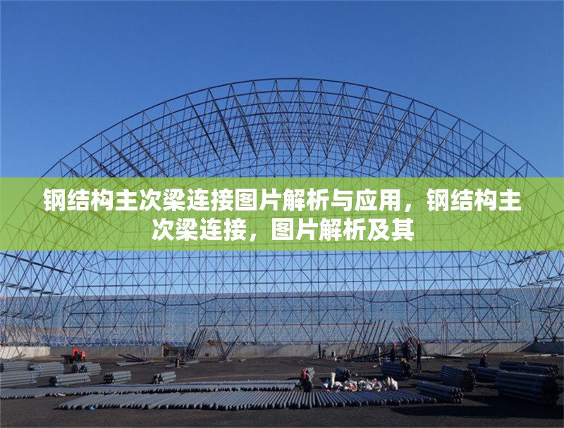 鋼結(jié)構(gòu)主次梁連接圖片解析與應(yīng)用，鋼結(jié)構(gòu)主次梁連接，圖片解析及其 行業(yè)新聞