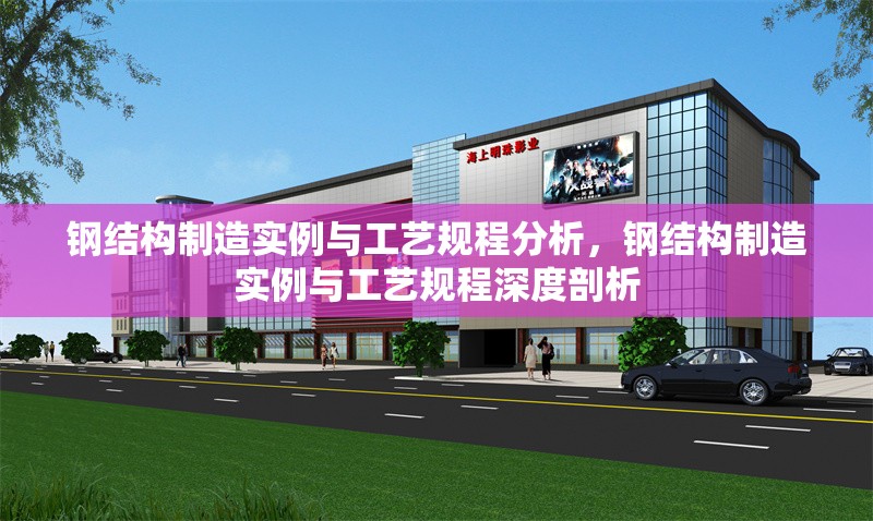 鋼結構制造實例與工藝規(guī)程分析，鋼結構制造實例與工藝規(guī)程深度剖析 行業(yè)新聞