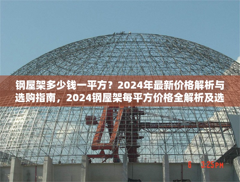 鋼屋架多少錢一平方？2024年最新價(jià)格解析與選購指南，2024鋼屋架每平方價(jià)格全解析及選購 行業(yè)新聞