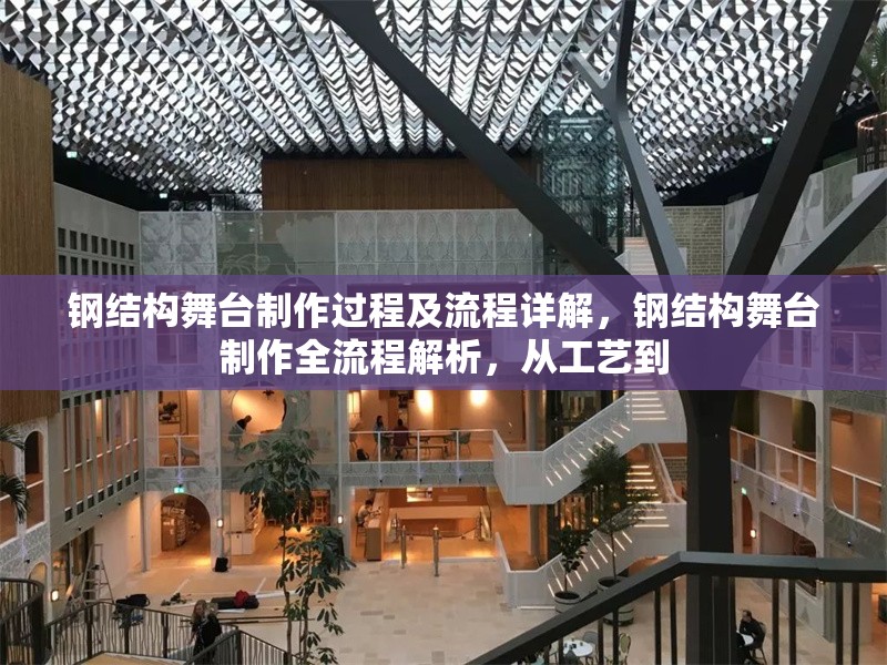 鋼結(jié)構(gòu)舞臺(tái)制作過程及流程詳解，鋼結(jié)構(gòu)舞臺(tái)制作全流程解析，從工藝到