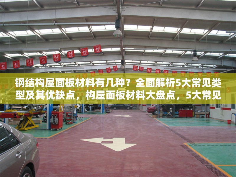 鋼結(jié)構(gòu)屋面板材料有幾種？全面解析5大常見(jiàn)類型及其優(yōu)缺點(diǎn)，構(gòu)屋面板材料大盤點(diǎn)，5大常見(jiàn) 行業(yè)新聞
