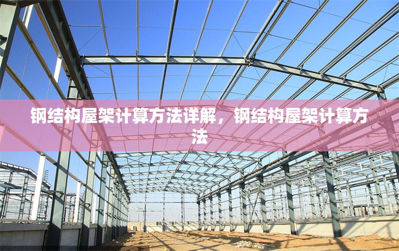 鋼結(jié)構(gòu)屋架計(jì)算方法詳解，鋼結(jié)構(gòu)屋架計(jì)算方法