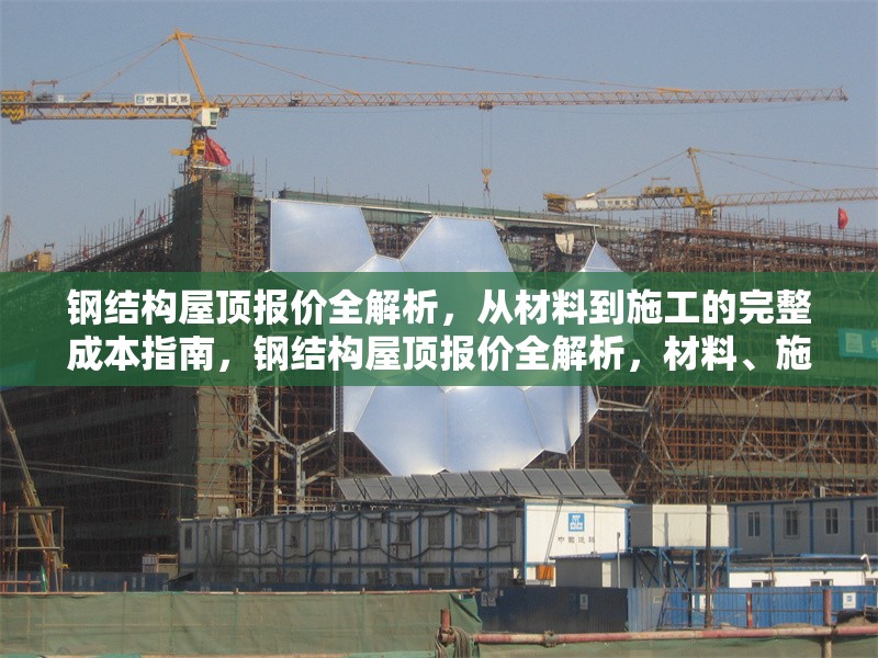 鋼結(jié)構(gòu)屋頂報(bào)價(jià)全解析，從材料到施工的完整成本指南，鋼結(jié)構(gòu)屋頂報(bào)價(jià)全解析，材料、施工
