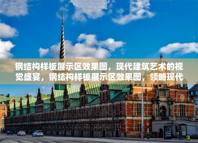 鋼結(jié)構(gòu)樣板展示區(qū)效果圖，現(xiàn)代建筑藝術(shù)的視覺盛宴，鋼結(jié)構(gòu)樣板展示區(qū)效果圖，領(lǐng)略現(xiàn)代建筑 行業(yè)新聞