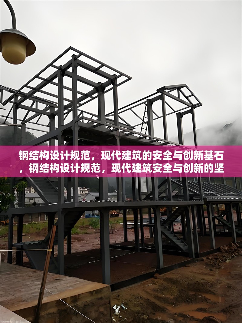 鋼結構設計規(guī)范，現(xiàn)代建筑的安全與創(chuàng)新基石，鋼結構設計規(guī)范，現(xiàn)代建筑安全與創(chuàng)新的堅實基石