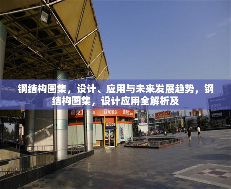 鋼結(jié)構(gòu)圖集，設(shè)計(jì)、應(yīng)用與未來發(fā)展趨勢(shì)，鋼結(jié)構(gòu)圖集，設(shè)計(jì)應(yīng)用全解析及