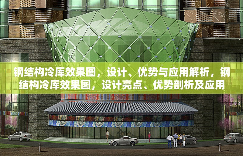 鋼結(jié)構(gòu)冷庫效果圖，設(shè)計、優(yōu)勢與應(yīng)用解析，鋼結(jié)構(gòu)冷庫效果圖，設(shè)計亮點、優(yōu)勢剖析及應(yīng)用場景全解析