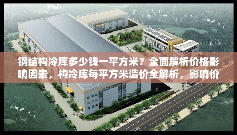 鋼結(jié)構(gòu)冷庫多少錢一平方米？全面解析價格影響因素，構(gòu)冷庫每平方米造價全解析，影響價格 行業(yè)新聞