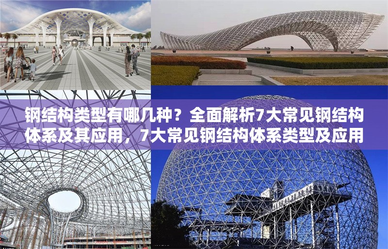 鋼結(jié)構(gòu)類型有哪幾種？全面解析7大常見鋼結(jié)構(gòu)體系及其應(yīng)用，7大常見鋼結(jié)構(gòu)體系類型及應(yīng)用全 行業(yè)新聞