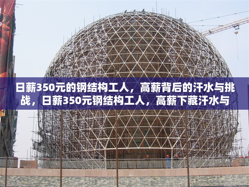 日薪350元的鋼結構工人，高薪背后的汗水與挑戰(zhàn)，日薪350元鋼結構工人，高薪下藏汗水與 行業(yè)新聞