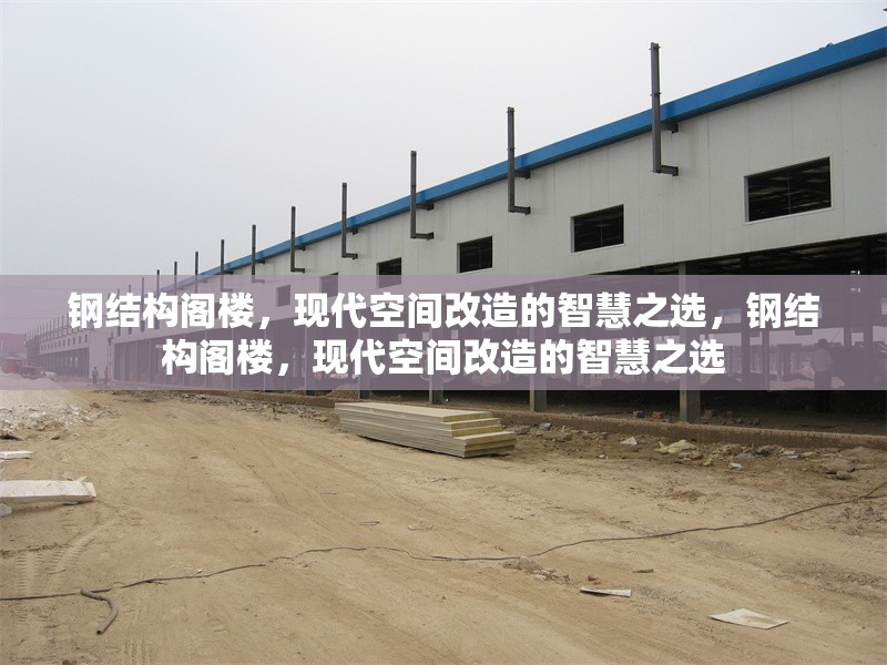 鋼結(jié)構(gòu)閣樓，現(xiàn)代空間改造的智慧之選，鋼結(jié)構(gòu)閣樓，現(xiàn)代空間改造的智慧之選 行業(yè)新聞