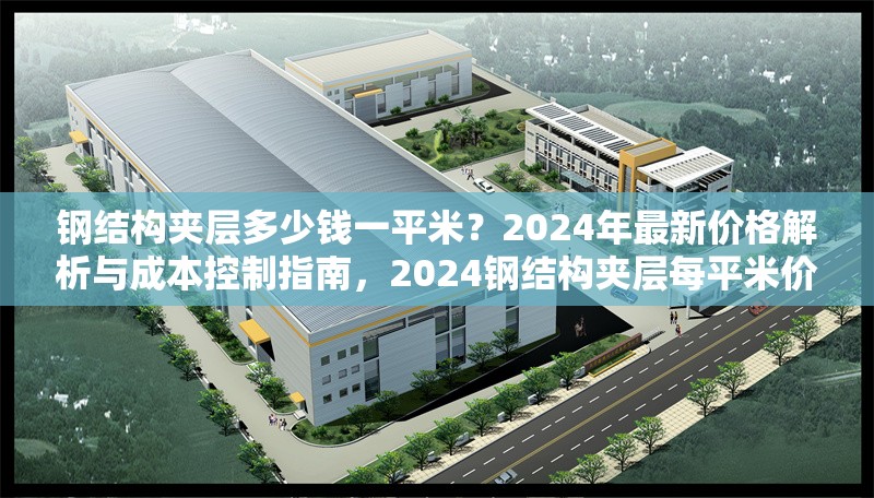 鋼結(jié)構(gòu)夾層多少錢一平米？2024年最新價(jià)格解析與成本控制指南，2024鋼結(jié)構(gòu)夾層每平米價(jià)格全解析及成本 行業(yè)新聞
