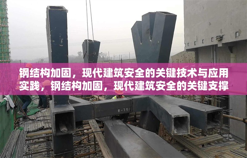 鋼結(jié)構(gòu)加固，現(xiàn)代建筑安全的關(guān)鍵技術(shù)與應(yīng)用實踐，鋼結(jié)構(gòu)加固，現(xiàn)代建筑安全的關(guān)鍵支撐與
