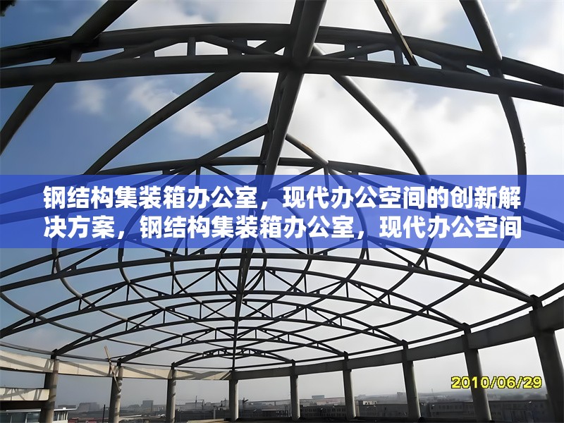鋼結(jié)構(gòu)集裝箱辦公室，現(xiàn)代辦公空間的創(chuàng)新解決方案，鋼結(jié)構(gòu)集裝箱辦公室，現(xiàn)代辦公空間的創(chuàng)新之 行業(yè)新聞