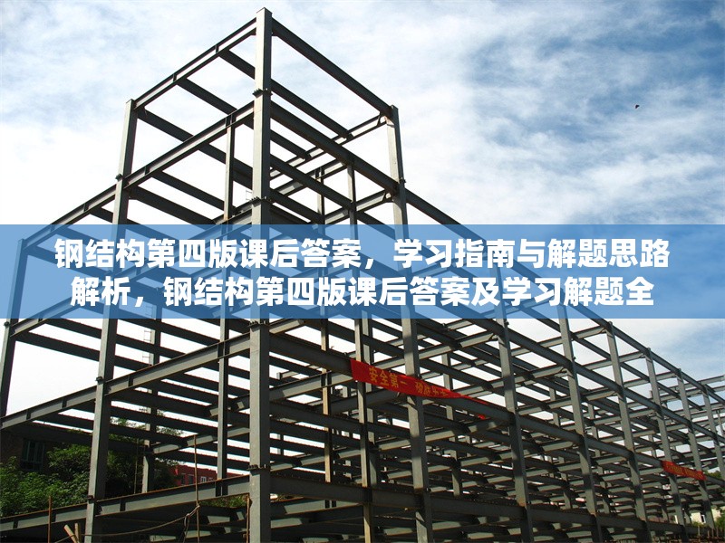 鋼結(jié)構(gòu)第四版課后答案，學(xué)習(xí)指南與解題思路解析，鋼結(jié)構(gòu)第四版課后答案及學(xué)習(xí)解題全 行業(yè)新聞