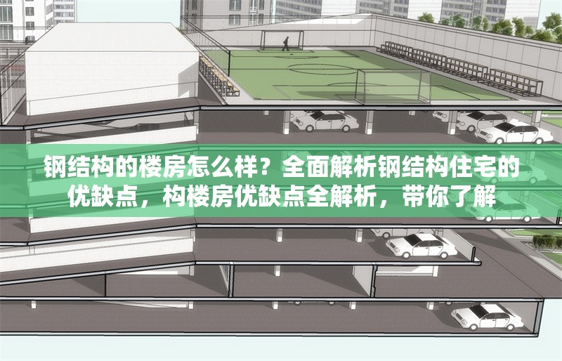 鋼結(jié)構(gòu)的樓房怎么樣？全面解析鋼結(jié)構(gòu)住宅的優(yōu)缺點(diǎn)，構(gòu)樓房?jī)?yōu)缺點(diǎn)全解析，帶你了解 行業(yè)新聞