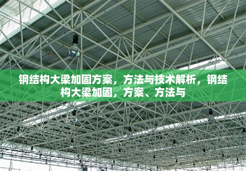 鋼結(jié)構(gòu)大梁加固方案，方法與技術(shù)解析，鋼結(jié)構(gòu)大梁加固，方案、方法與 行業(yè)新聞