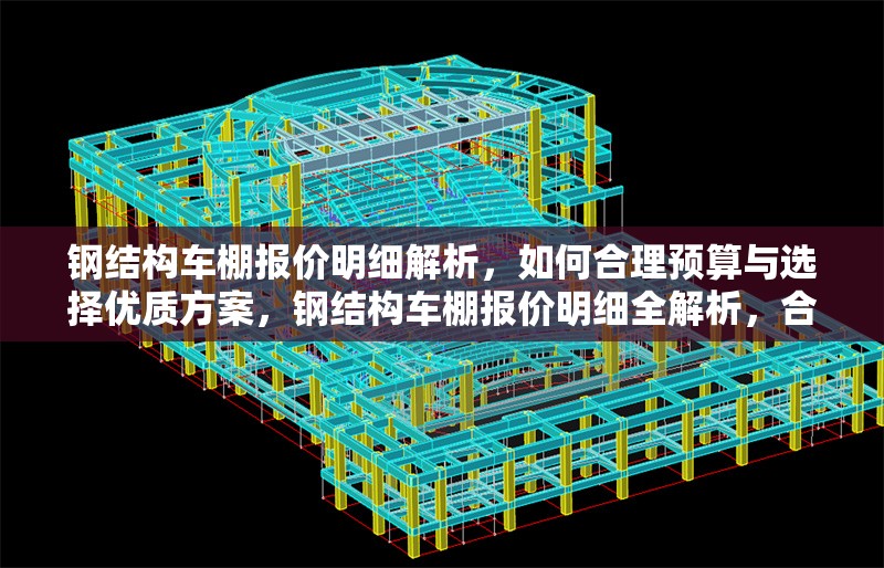 鋼結(jié)構(gòu)車棚報價明細(xì)解析，如何合理預(yù)算與選擇優(yōu)質(zhì)方案，鋼結(jié)構(gòu)車棚報價明細(xì)全解析，合理預(yù)算與優(yōu)質(zhì)方案選擇