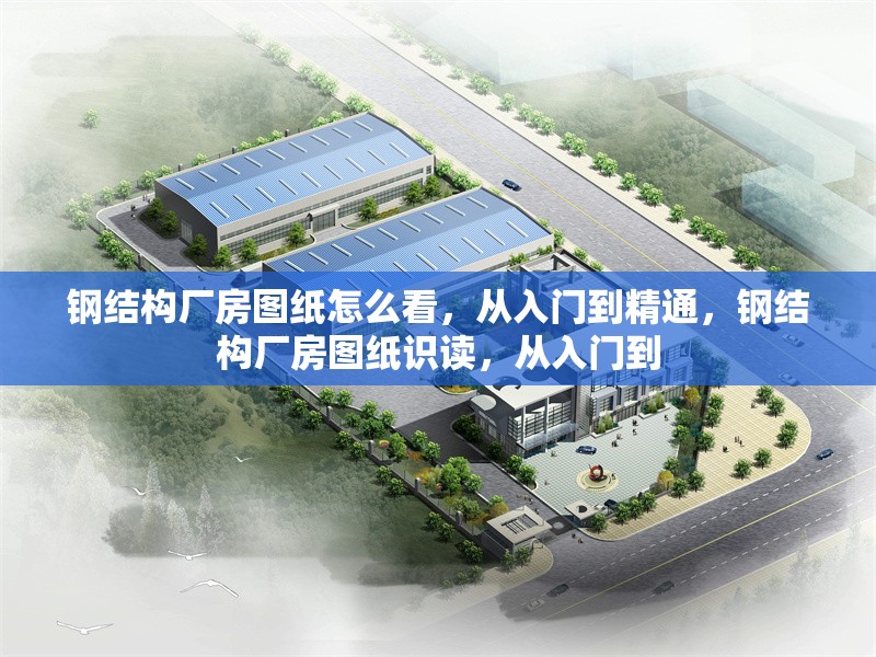 鋼結(jié)構(gòu)廠房圖紙?jiān)趺纯?，從入門到精通，鋼結(jié)構(gòu)廠房圖紙識(shí)讀，從入門到 行業(yè)新聞