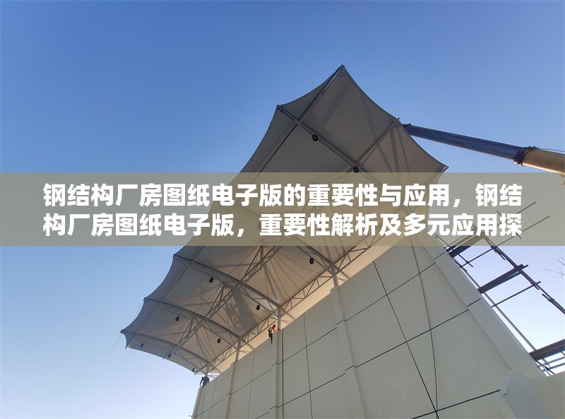 鋼結(jié)構(gòu)廠房圖紙電子版的重要性與應(yīng)用，鋼結(jié)構(gòu)廠房圖紙電子版，重要性解析及多元應(yīng)用探秘 行業(yè)新聞