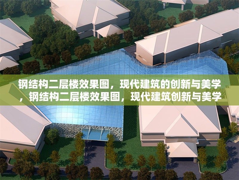 鋼結(jié)構(gòu)二層樓效果圖，現(xiàn)代建筑的創(chuàng)新與美學(xué)，鋼結(jié)構(gòu)二層樓效果圖，現(xiàn)代建筑創(chuàng)新與美學(xué)的完美融合
