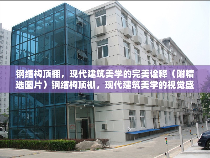 鋼結(jié)構(gòu)頂棚，現(xiàn)代建筑美學(xué)的完美詮釋（附精選圖片）鋼結(jié)構(gòu)頂棚，現(xiàn)代建筑美學(xué)的視覺(jué)盛宴（附精選圖片 行業(yè)新聞